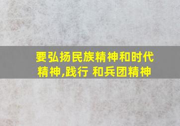 要弘扬民族精神和时代精神,践行 和兵团精神